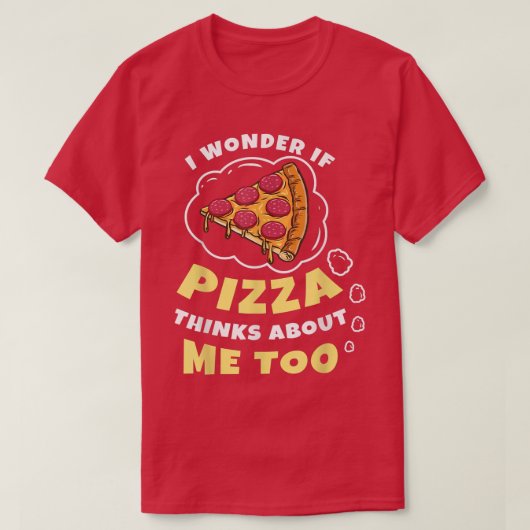 I Wonder if Pizza Thinks About Me Too Pizza Lover  Tシャツ (デザイン正面)