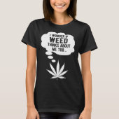 I wonder if weed thinks about me too tシャツ (正面)