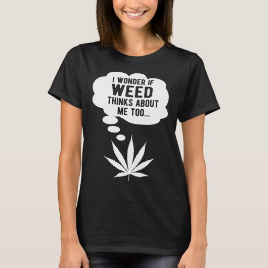 I wonder if weed thinks about me too tシャツ (正面)