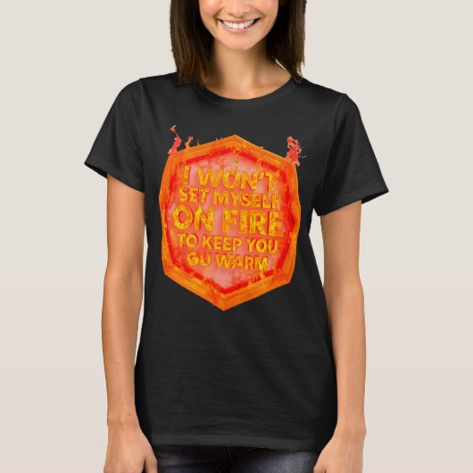 I Won't Set Myself On Fire To Keep You Warm Tシャツ (正面)