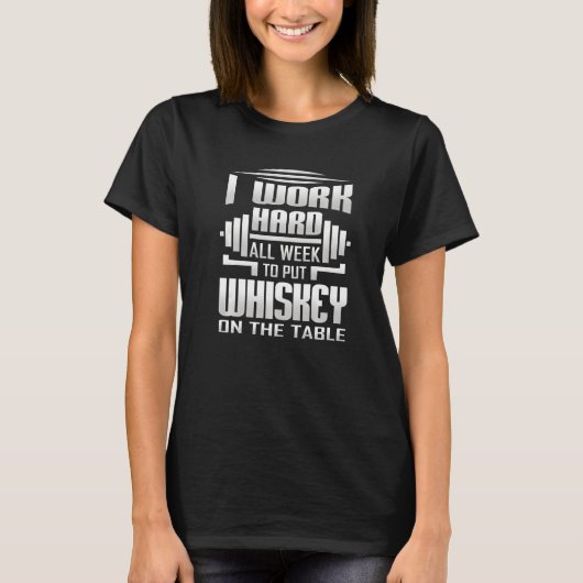 I Work Hard All Week To Put Whiskey On The Table Tシャツ (正面)