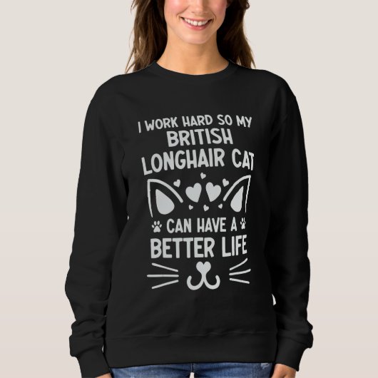 I Work Hard British Longhair Cat Can Have A Better スウェットシャツ (正面)