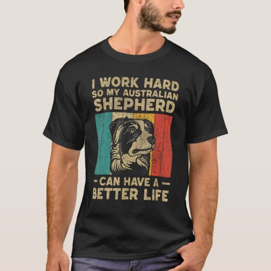 I Work Hard So My Australian Shepherd Can Have Bet Tシャツ (正面)