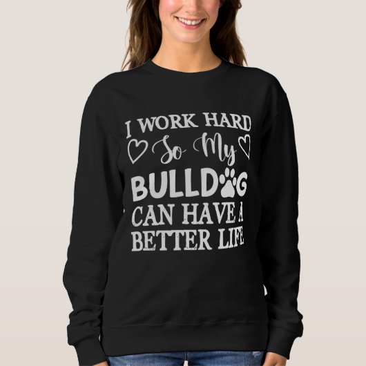 I Work Hard So My Bulldog Can Have A Better Life D スウェットシャツ (正面)
