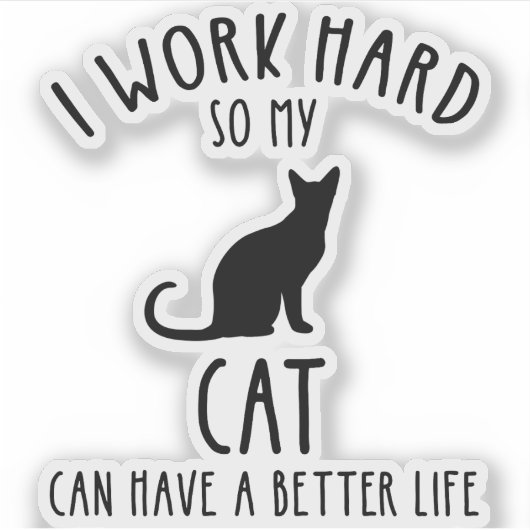 I Work Hard So My Cat Can Have A Better Life シール (正面)
