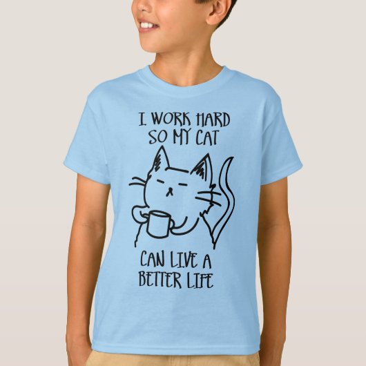 I work hard so my cat can live a better life tシャツ (正面)