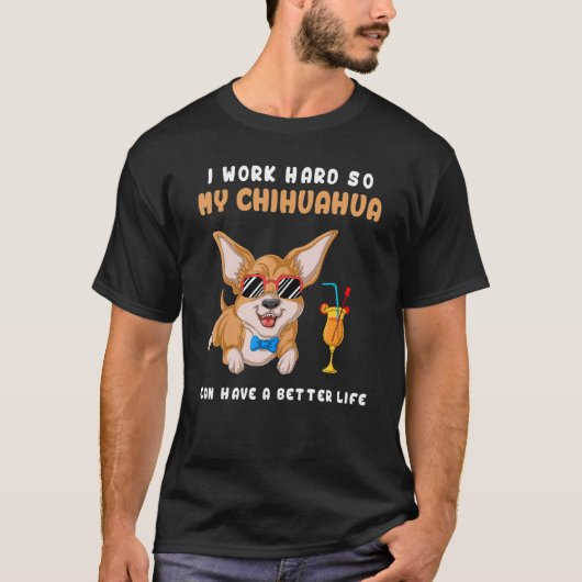 I Work Hard So My Chihuahua Can Have A Better Life Tシャツ (正面)