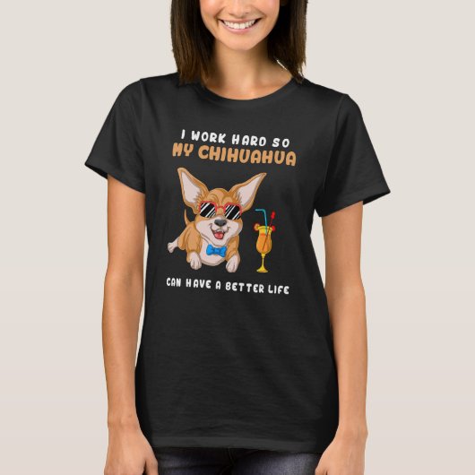 I Work Hard So My Chihuahua Can Have A Better Life Tシャツ (正面)