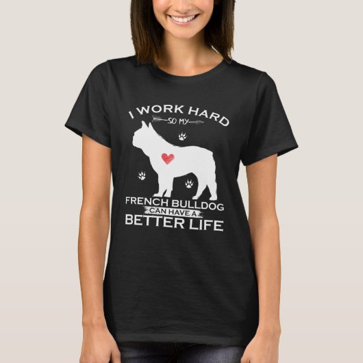 I Work Hard So My French Bulldog Can Have A Better Tシャツ (正面)