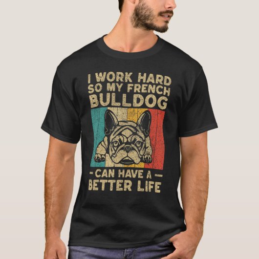 I Work Hard So My French Bulldog Can Have Better L Tシャツ (正面)