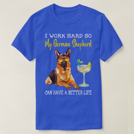 I Work Hard So My German Shepherd Can Have A Bette Tシャツ (デザイン正面)