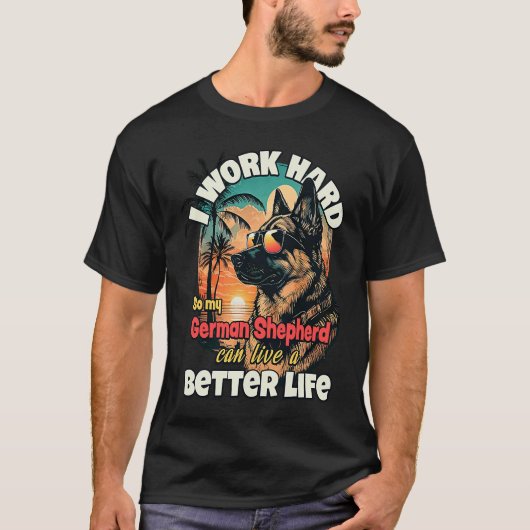 I work hard so my german shepherd can live a bette tシャツ (正面)
