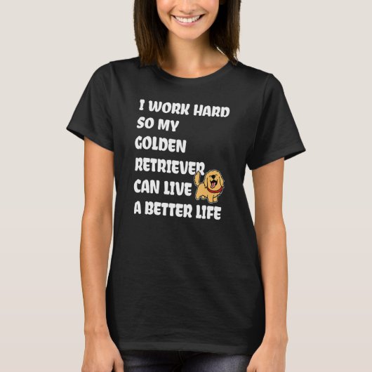 I Work Hard So My Golden Retriever Can Live A Bett Tシャツ (正面)