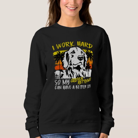 I Work Hard So My Golden Retriever Quote Dog スウェットシャツ (正面)