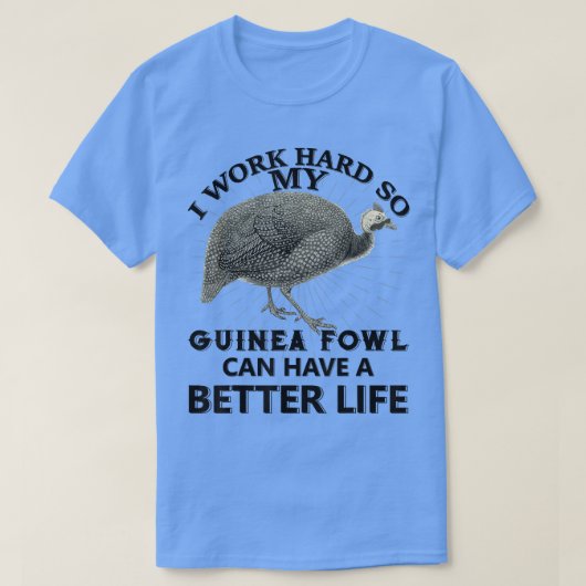 I Work Hard So My Guinea fowl Can Have A Better Li Tシャツ (デザイン正面)