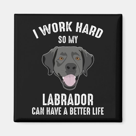 I Work Hard So My Labrador Can Have A Better Life マグネット (正面)