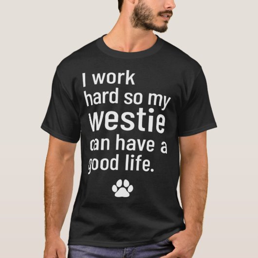 I Work Hard So My Westie Can Have A Good Life Tシャツ (正面)