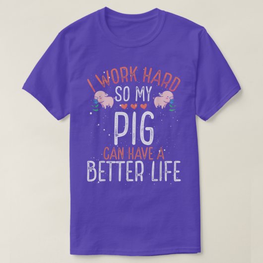 I Work Hard so Pig Can Have A Better Life Tシャツ (デザイン正面)