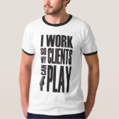 I work so clients can play tシャツ (正面)