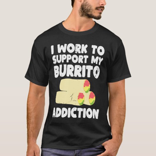 I Work to Support My Burrito Addiction Mexican Foo Tシャツ (正面)