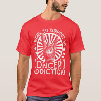 I Work to Support My Concert Addiction Funny Music Tシャツ