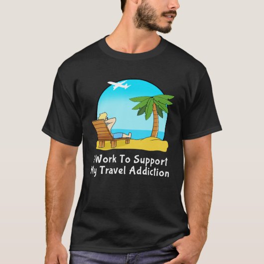 I Work To Support My Travel Addiction for Vacation Tシャツ (正面)