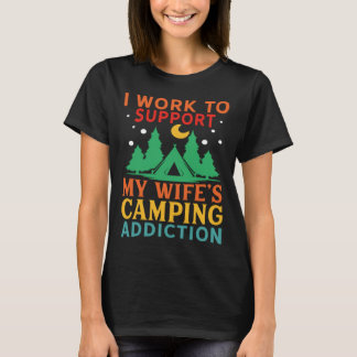 I work to support my wife s camping addiction tシャツ