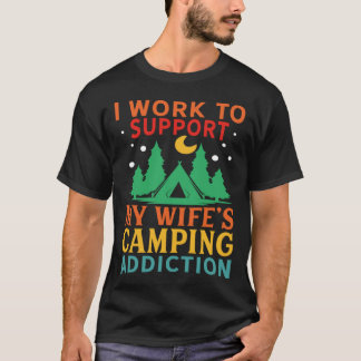 I work to support my wife s camping addiction tシャツ