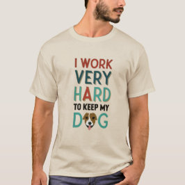 I work very hard to keep my dog tシャツ