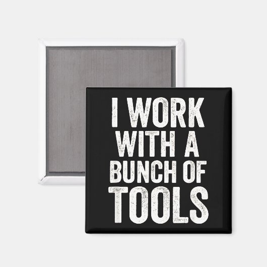 I Work With A Bunch Of Tools - Funny Worker  マグネット (正面/裏面)