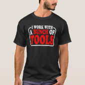 I Work With A Bunch Of Tools Tシャツ (正面)