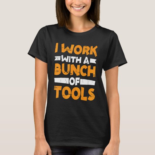 I Work With A Bunch Of Tools        Tシャツ (正面)