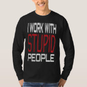 I Work With Stupid People Inspirational Sarcastic  Tシャツ (正面)