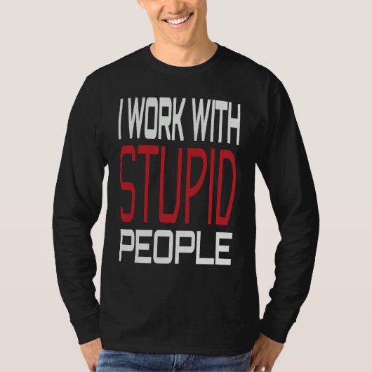 I Work With Stupid People Inspirational Sarcastic  Tシャツ (正面)
