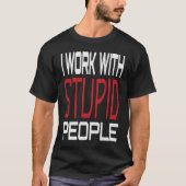 I Work With Stupid People Inspirational Sarcastic  Tシャツ (正面)