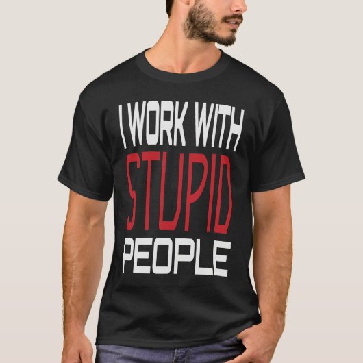 I Work With Stupid People Inspirational Sarcastic  Tシャツ (正面)
