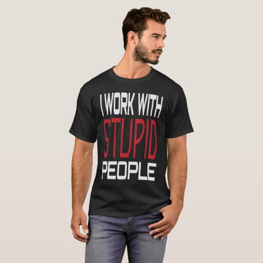 I Work With Stupid People Inspirational Sarcastic  Tシャツ (正面フル)