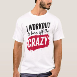 I Workout to Burnoff The Crazy Funny Gym Motivatio Tシャツ