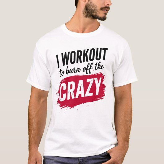 I Workout to Burnoff The Crazy Funny Gym Motivatio Tシャツ (正面)