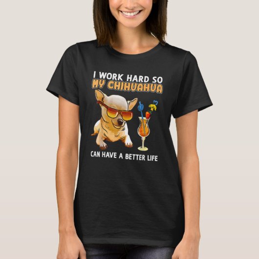 I Works Hards So My Chihuahua Dog  Animal Tシャツ (正面)