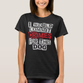 I Would Commit Crimes for This Dog Lover T-Shirt Tシャツ (正面)