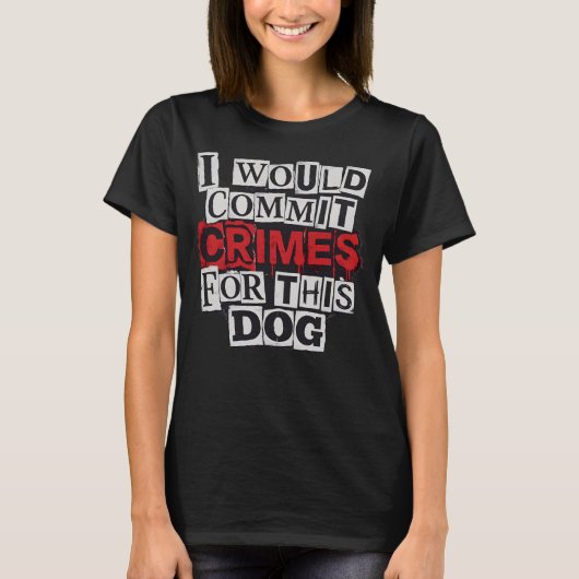 I Would Commit Crimes for This Dog Lover T-Shirt Tシャツ (正面)