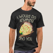 I Would Do Anything Pho You Noodle Soup Bowl Chops Tシャツ (正面)