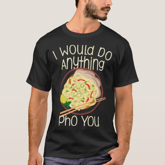 I Would Do Anything Pho You Noodle Soup Bowl Chops Tシャツ (正面)