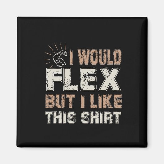 I Would Flex But I Like This Shirt Muscles  マグネット (正面)