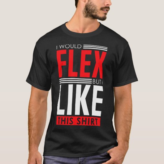 I Would Flex - Funny Bodybuilding Quote  Tシャツ (正面)