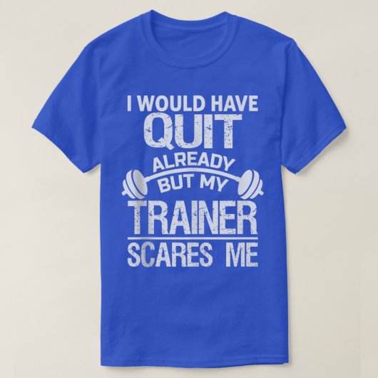 I Would Have Quit Already But My Trainer Scares Me Tシャツ (デザイン正面)