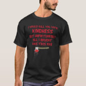I Would Kill You With Kindness But Unfortunately A Tシャツ (正面)
