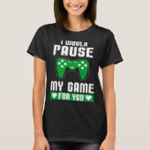 I Would Pause My Game For You Gamer Player Valenti Tシャツ (正面)