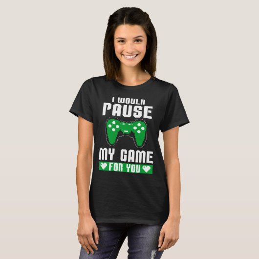 I Would Pause My Game For You Gamer Player Valenti Tシャツ (正面フル)